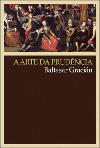 A Arte Da Prudência, De Gracián, Baltasar. Editora Wmf Martins Fontes - Pod, Capa Mole, Edição 2ª Edição - 2009 Em Português