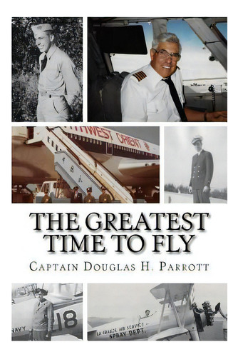 The Greatest Time To Fly, De Douglas H Parrott. Editorial Createspace Independent Publishing Platform, Tapa Blanda En Inglés