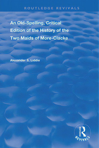 An Old-spelling, Critical Edition Of The History Of The Two Maids Of More-clacke, De Liddie, Alexander S.. Routledge Revivals, Vol. 1. Editorial Routledge, Tapa Blanda En Inglés
