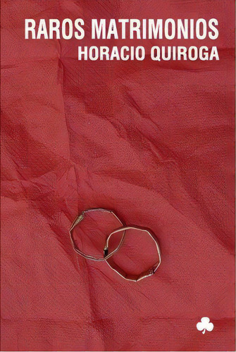 Raros Matrimonios, De Horacio Quiroga. Editorial El Nadir, Tapa Blanda, Edición 1 En Español