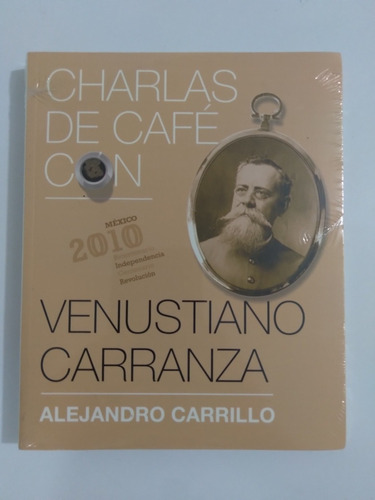 Charlas De Café Con Venustiano Carranza. Alejandro Carrillo 