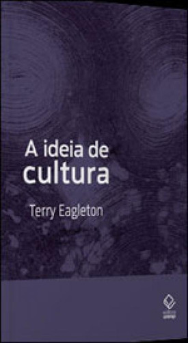 A Ideia De Cultura - 2ª Edição, De Eagleton, Terry. Editora Unesp, Capa Mole, Edição 2ª Edição - 2011 Em Português