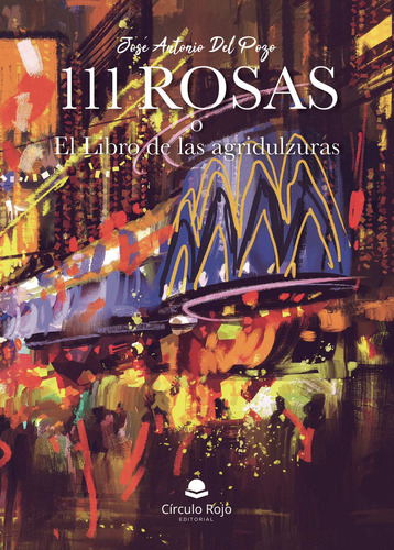111 Rosas o El libro de las agridulzuras, de del Pozo  José Antonio.. Grupo Editorial Círculo Rojo SL, tapa blanda, edición 1.0 en español