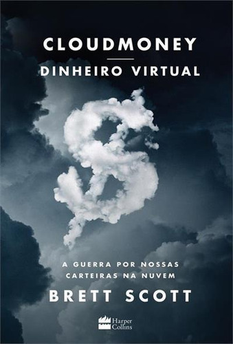 Cloudmoney: Dinheiro Virtual - A Guerra Por Nossas Carteiras Na Nuvem - 1ªed.(2022), De Brett Scott. Editora Harper Collins (br), Capa Mole, Edição 1 Em Português, 2022