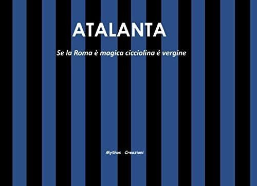 Libro: Atalanta: Se La Roma È Magica, Cicciolina È Vergine (