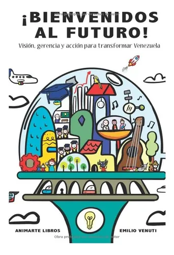 Libro: ¡bienvenidos Al Futuro!: Visión, Gerencia Y Acción
