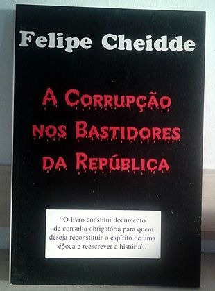 A Corrupção Nos Bastidores Da República - Felipe Cheidde 