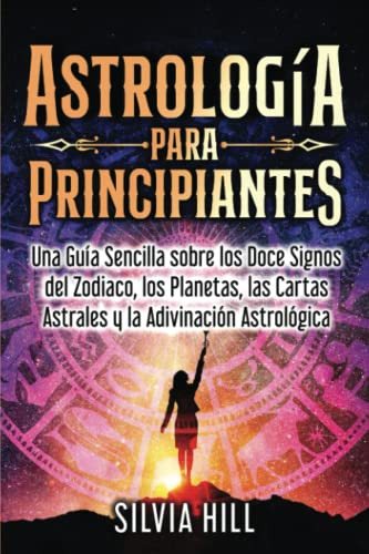 Astrologia Para Principiantes: Una Guia Sencilla Sobre Los D