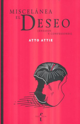 Miscelanea El Deseo. Ensayos Y Confesiones / Attie, Atto