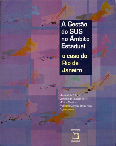 A gestão do SUS no âmbito estadual: O caso do Rio de Janeiro, de  Ugá, Maria Alicia D./  Castilho Sá, Marilene de/  Martins, Mônica/  Braga Neto, Francisco Campos. Editora Fundação Oswaldo Cruz, capa mole em português, 2010