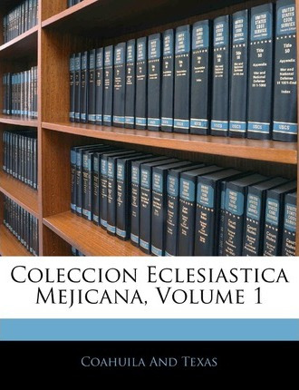 Libro Coleccion Eclesiastica Mejicana, Volume 1 - Coahuil...