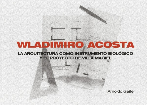 Wladimiro Acosta. La Arq. Como Instrumento
