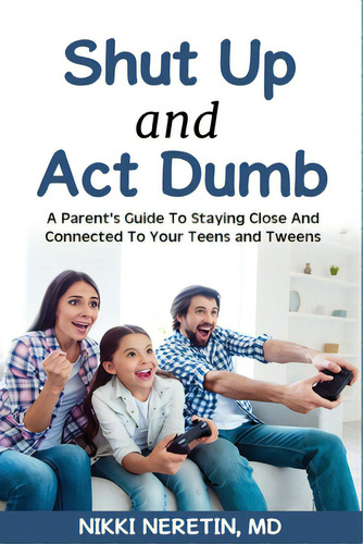 Shut Up And Act Dumb: A Parents' Guide To Staying Close And Connected To Your Teens And Tweens., De Neretin, Nikki. Editorial Lightning Source Inc, Tapa Blanda En Inglés