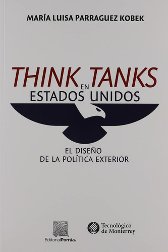 Think tanks en Estados Unidos: No, de Parraguez Kobek, María Luisa., vol. 1. Editorial Porrua, tapa pasta blanda, edición 1 en español, 2016