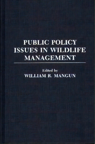 Public Policy Issues In Wildlife Management, De William R. Mangun. Editorial Abc Clio, Tapa Dura En Inglés