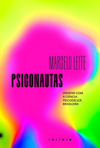Psiconautas: Viagens com a ciência psicodélica brasileira, de Leite, Marcelo. Fósforo Editora, capa mole em português