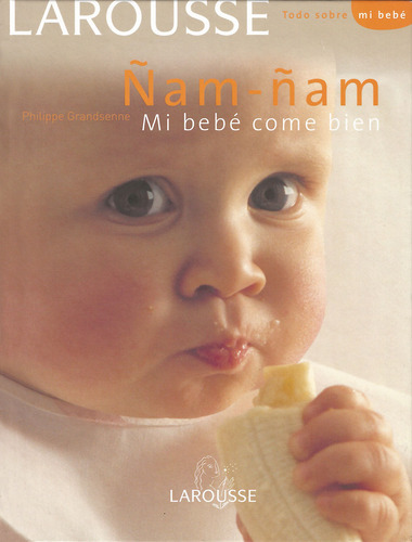 Ñam-ñam Mi bebé come bien, de Grandsenne, Philippe. Editorial Larousse, tapa dura en español, 2009