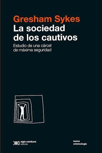 La Sociedad De Los Cautivos-gresham Sykes- Libro- Siglo Xxi.