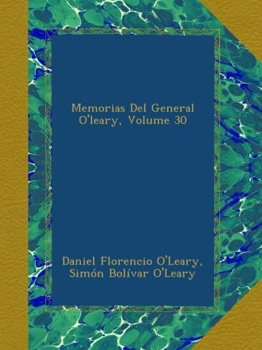 Libro: Memorias Del General O Leary, Volume 30 (spanish Edit