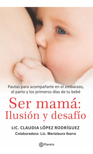 Ser Mamá: Ilusión Y Desafío - Lic. Claudia López Rodríguez