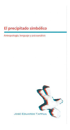 El precipitado simbólico: Antropología, lenguaje y psicoanálisis, de Tappan, José Eduardo. Editorial Paradiso Editores, tapa blanda en español, 2015