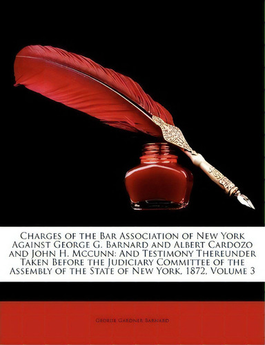 Charges Of The Bar Association Of New York Against George G. Barnard And Albert Cardozo And John ..., De George Gardner Barnard. Editorial Nabu Press, Tapa Blanda En Inglés