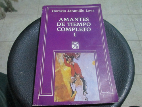 Amantes De Tiempo Completo I - Horacio Jaramillo Loya