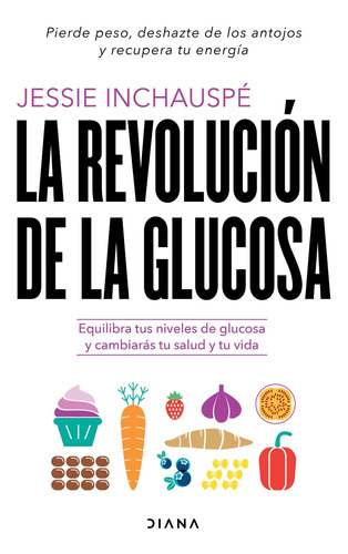 La revolución de la glucosa: Equilibra tus niveles de glucosa y cambiarás tu salud y tu vida, de Jessie Inchauspé., vol. 0.0. Editorial Diana, tapa blanda, edición 1.0 en español, 2022