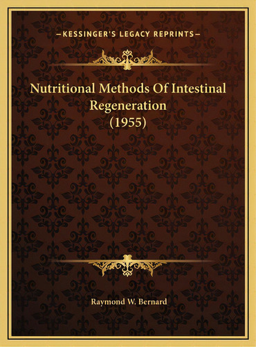 Nutritional Methods Of Intestinal Regeneration (1955), De Bernard, Raymond W.. Editorial Kessinger Pub Llc, Tapa Dura En Inglés