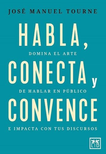 Habla, Conecta Y Convence, De Tourne, Jose Manuel. 1799, Vol. 1. Editorial Lid Editorial, Tapa Blanda, Edición 1 En Castellano, 2025