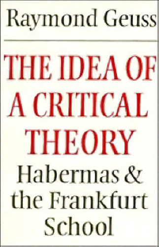 Modern European Philosophy: The Idea Of A Critical Theory: Habermas And The Frankfurt School, De Raymond Geuss. Editorial Cambridge University Press, Tapa Blanda En Inglés