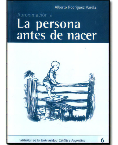 Aproximación A La Persona Antes De Nacer, De Alberto Rodríguez Varela. Serie 9871190652, Vol. 1. Editorial Promolibro, Tapa Blanda, Edición 2006 En Español, 2006