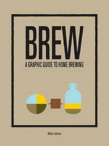 Brew: A Graphic Guide To Home Brewing, De Mitchel Adams. Editorial Guild Of Master Craftsman Publications Ltd, Tapa Dura En Inglés