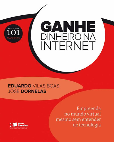 Ganhe dinheiro na internet: Empreenda no mundo virtual mesmo sem entender de tecnologia, de Vilas Boas, Eduardo. Editora Saraiva Educação S. A., capa mole em português, 2012