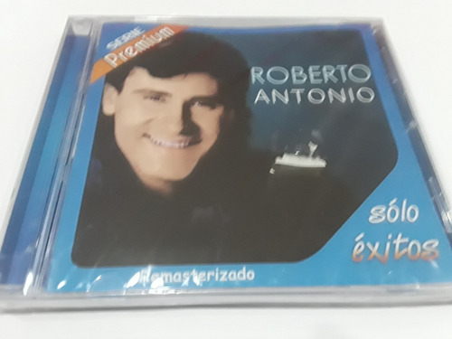 Roberto Antonio - Sólo Éxitos Serie Premium Remasterizado