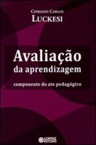 Avaliação Da Aprendizagem: Componente Do Ato Pedagógico, De Luckesi, Cipriano. Editora Cortez, Capa Mole Em Português