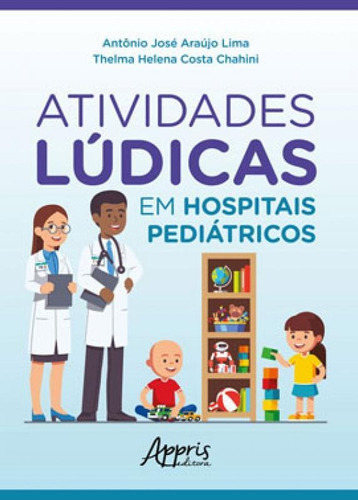 Atividades Lúdicas Em Hospitais Pediátricos, De Chahini, Thelma Helena Costa / Lima, Antônio José Araújo. Editora Appris, Capa Mole Em Português