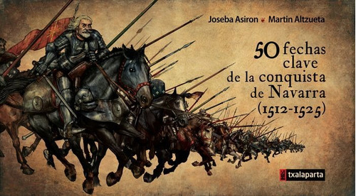 50 Fechas Clave De La Conquista De Navarra (1512-1525), De Asiron Saez, Joseba. Editorial Txalaparta, S.l. En Español