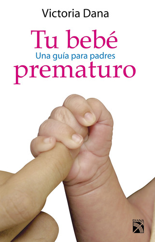Tu bebé prematuro.: Una guía para padres, de Dana Aspani, Victoria. Serie Vivir mejor Editorial Diana México, tapa blanda en español, 2009