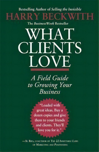 What Clients Love : A Field Guide To Growning Your Business, De Harry Beckwith. Editorial Little, Brown & Company, Tapa Blanda En Inglés, 2010