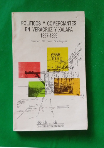 Políticos Y Comerciantes En Veracruz Y Xalapa  1827-1829