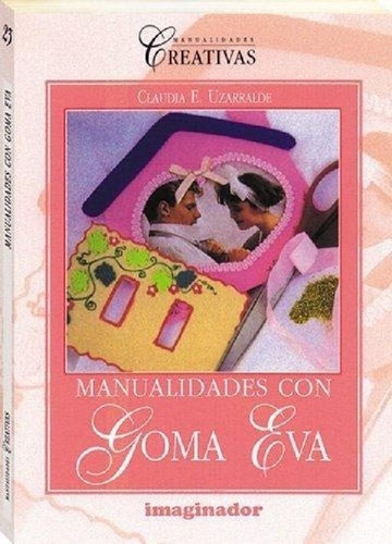 Libro - Manualidades Con Goma Eva, De Uzarralde, Claudia E.