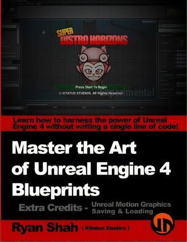 Master The Art Of Unreal Engine 4 - Blueprints - Extra Credits (saving & Loading + Unreal Motion ..., De Ryan Shah. Editorial Createspace Independent Publishing Platform, Tapa Blanda En Inglés