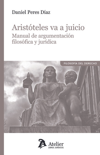 Aristoteles Va A Juicio Manual De Argumentacion Filosofica Y Juridica, De Daniel Peres Diaz. Editorial Atelier, Tapa Blanda En Español