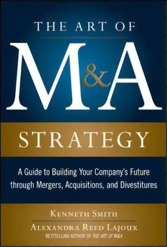 The Art Of M&a Strategy: A Guide To Building Your Company's Future Through Mergers, Acquisitions,..., De Kenneth Smith. Editorial Mcgraw-hill Education - Europe, Tapa Dura En Inglés