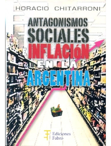 Antagonismos Sociales E Inflacion En La Argentina - Chitarro