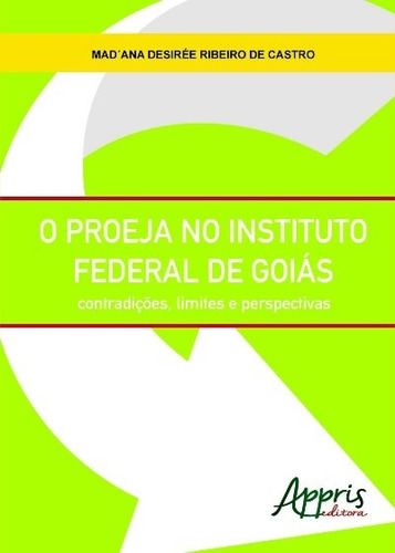 O proeja no instituto federal de goiás: contradições, limites e perspectivas, de Castro, Mad’ Ana Desirée Ribeiro de. Editorial Appris Editora e Livraria Eireli - ME, capa mole em português, 2016