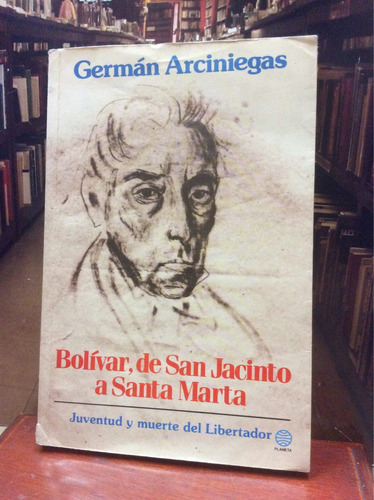 Bolívar, De San Jacinto A Santa Marta - Germán Arciniegas.