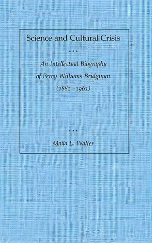 Science And Cultural Crisis: An Intellectual Biography Of Percy Williams Bridgman (1882-1961), De Walter, Maila L.. Editorial Stanford Univ Pr, Tapa Dura En Inglés
