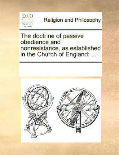 The Doctrine Of Passive Obedience And Nonresistance, As Established In The Church Of England: ..., De Multiple Tributors., Vol. 1. Editorial Gale Ecco Print Ed, Tapa Blanda En Inglés
